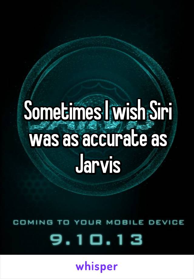 Sometimes I wish Siri was as accurate as Jarvis