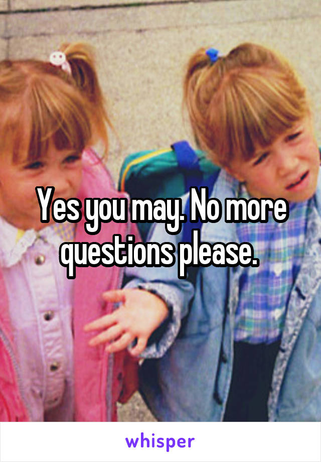 Yes you may. No more questions please. 