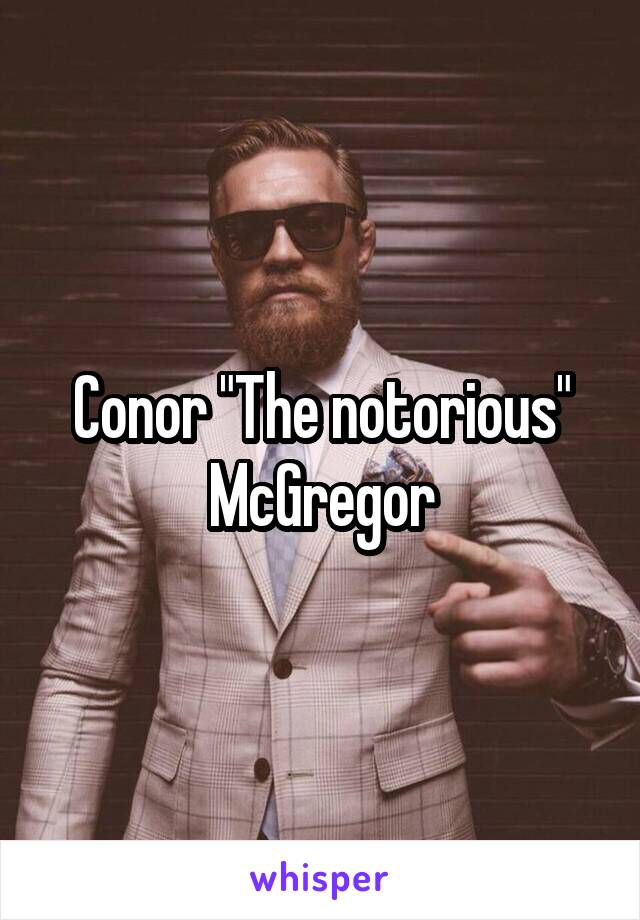 Conor "The notorious" McGregor