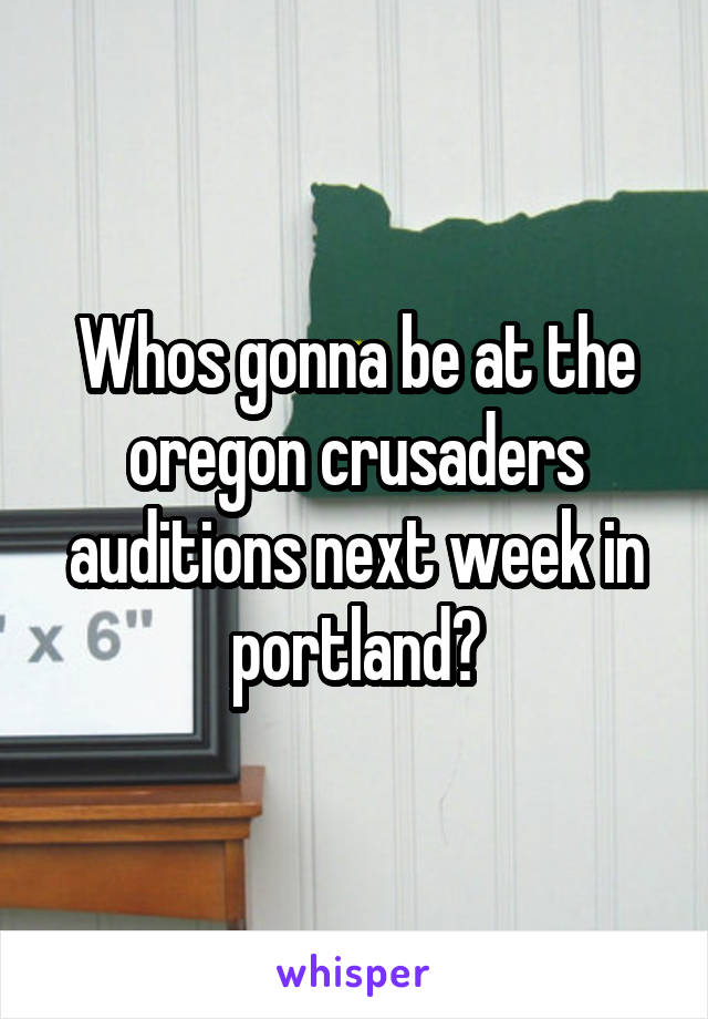 Whos gonna be at the oregon crusaders auditions next week in portland?