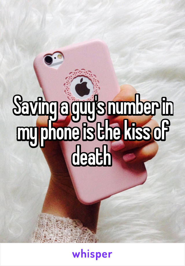 Saving a guy's number in my phone is the kiss of death 