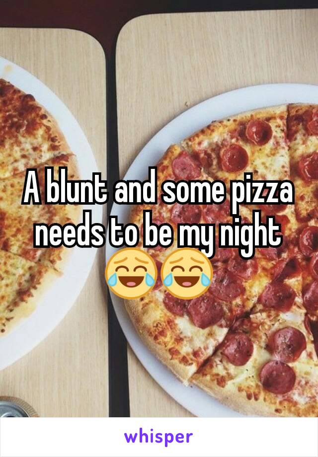 A blunt and some pizza needs to be my night 😂😂