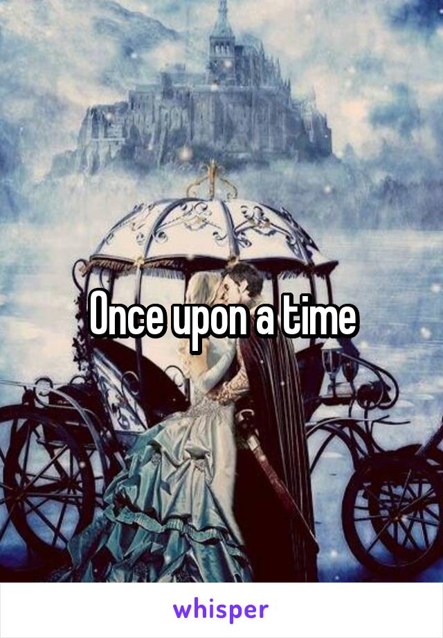 Once upon a time