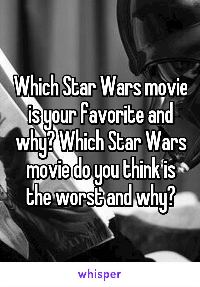 Which Star Wars movie is your favorite and why? Which Star Wars movie do you think is the worst and why?