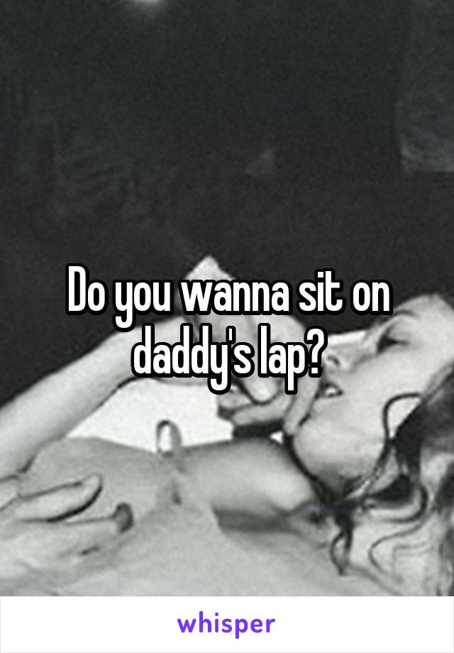 Do you wanna sit on daddy's lap?