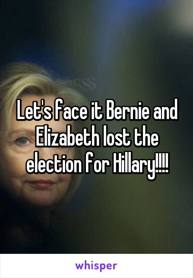 Let's face it Bernie and Elizabeth lost the election for Hillary!!!!