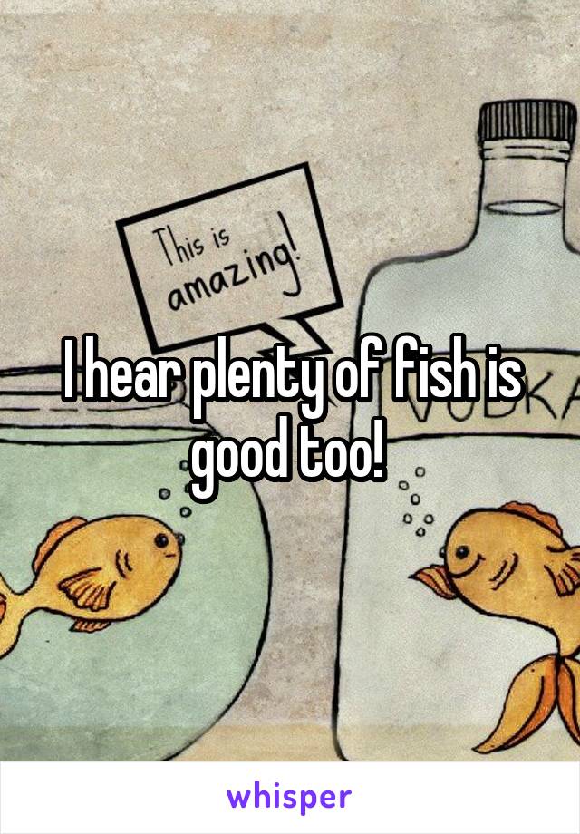 I hear plenty of fish is good too! 