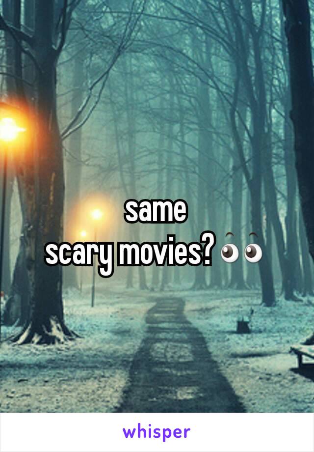 same
scary movies?👀