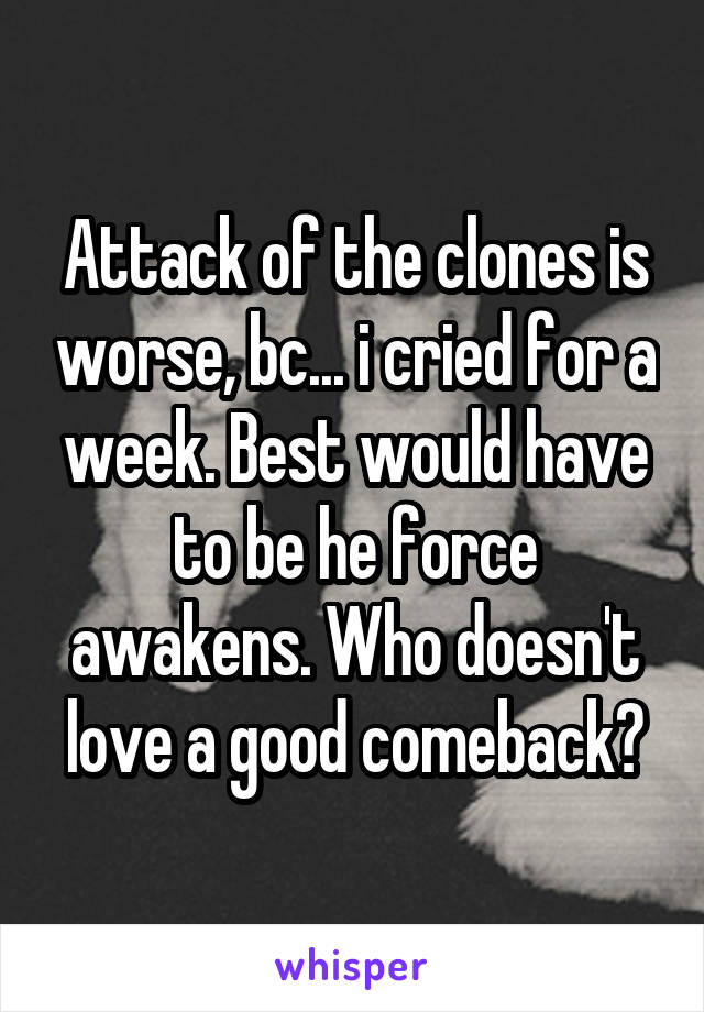 Attack of the clones is worse, bc... i cried for a week. Best would have to be he force awakens. Who doesn't love a good comeback?