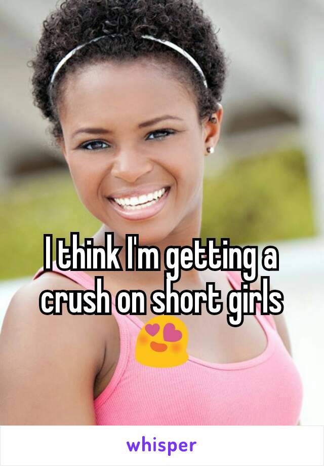 I think I'm getting a crush on short girls 😍