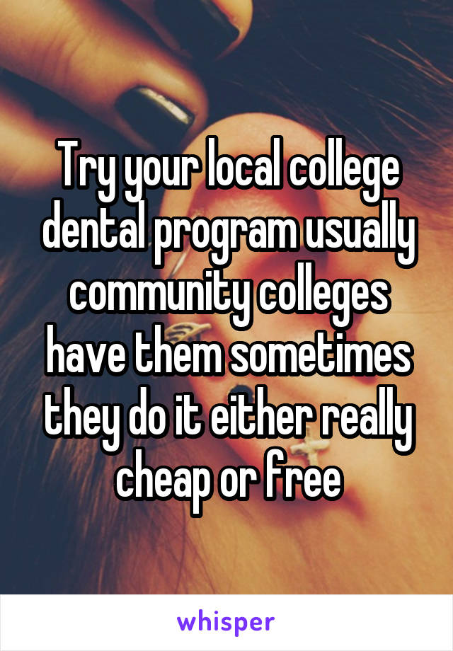 Try your local college dental program usually community colleges have them sometimes they do it either really cheap or free