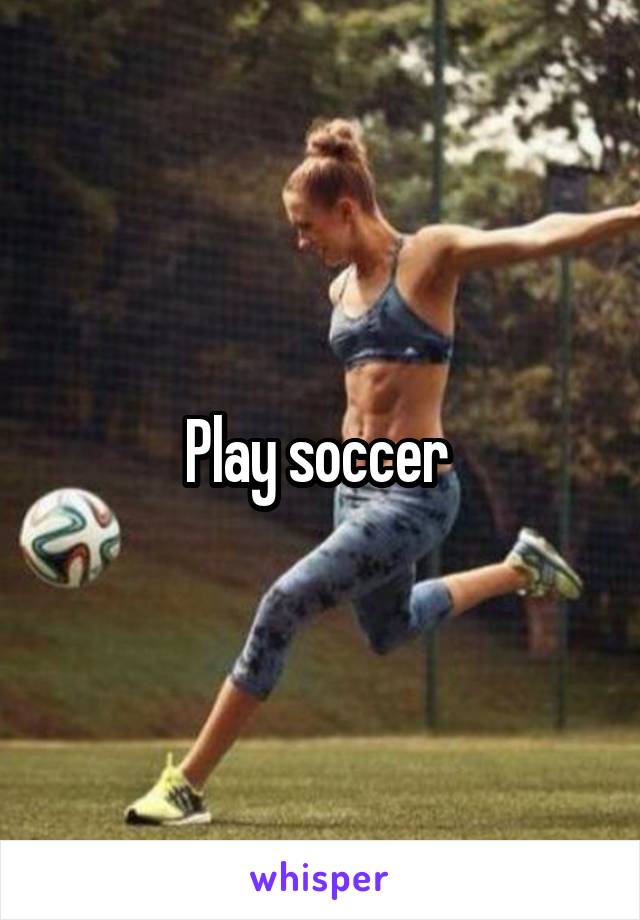 Play soccer 