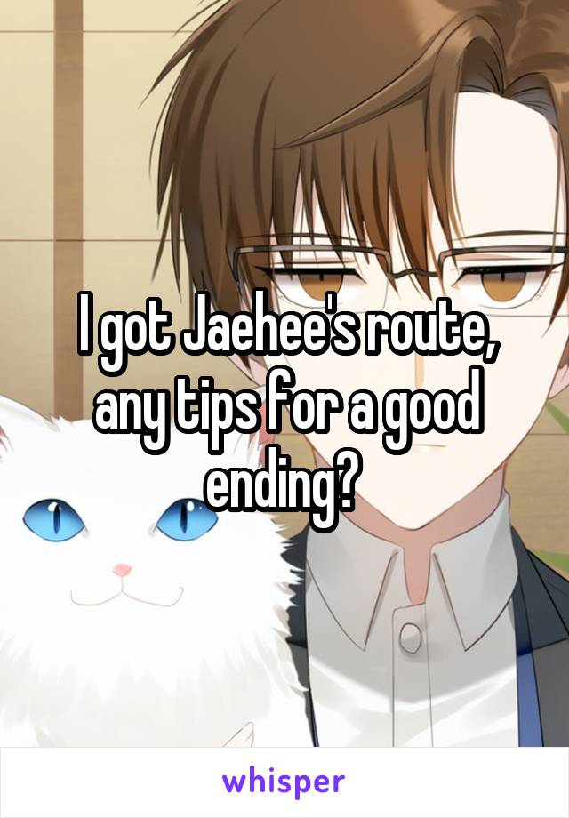 I got Jaehee's route, any tips for a good ending? 