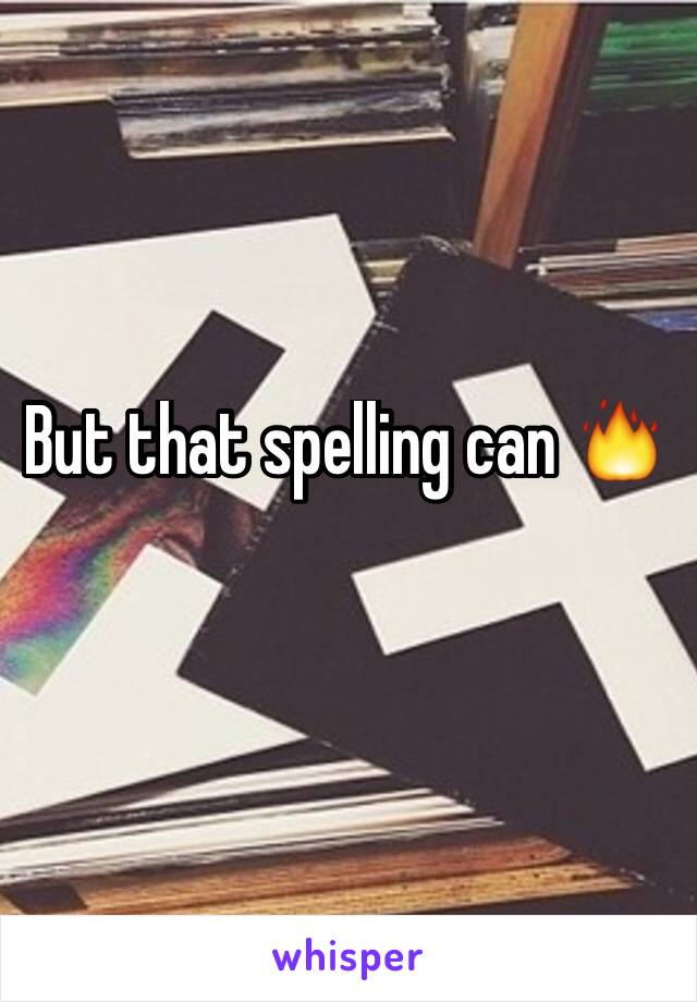 But that spelling can 🔥