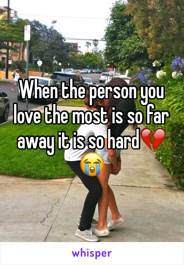 When the person you love the most is so far away it is so hard💔😭