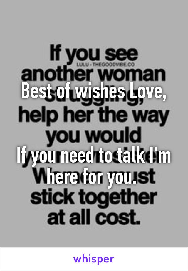 Best of wishes Love,


If you need to talk I'm here for you. 