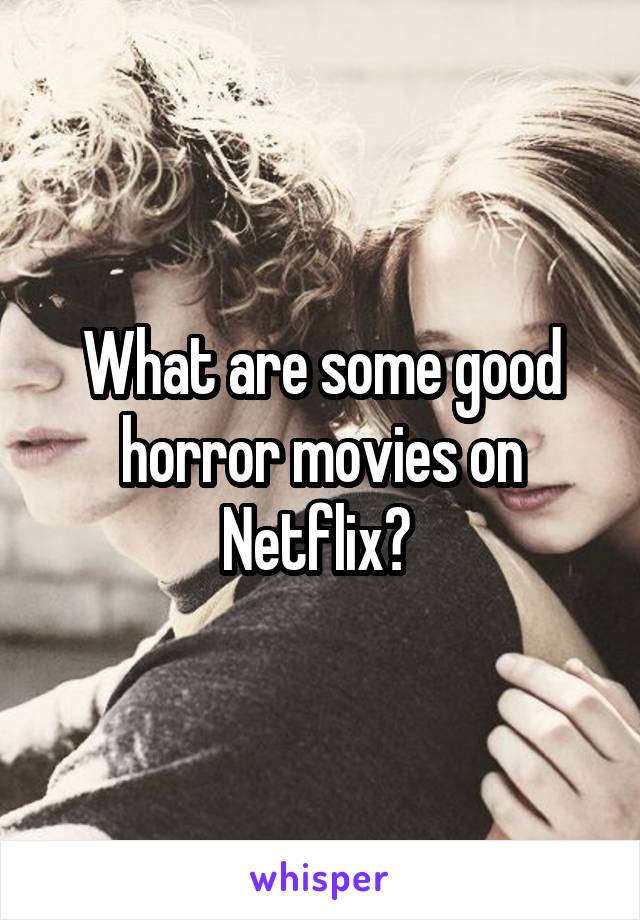 What are some good horror movies on Netflix? 