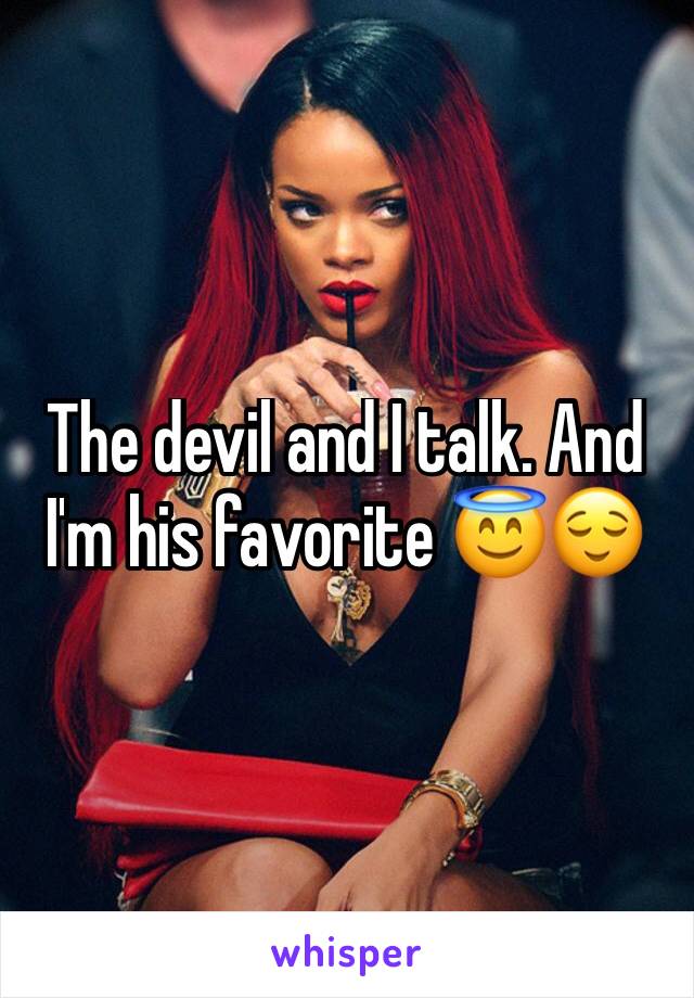 The devil and I talk. And I'm his favorite 😇😌