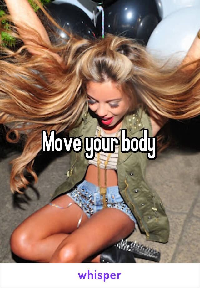 Move your body 