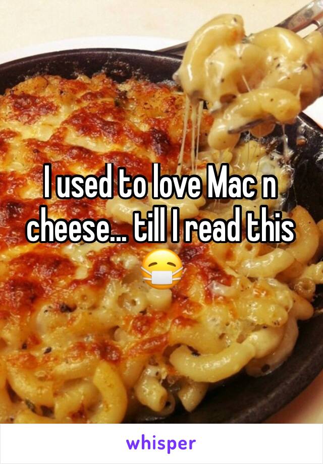 I used to love Mac n cheese... till I read this 😷