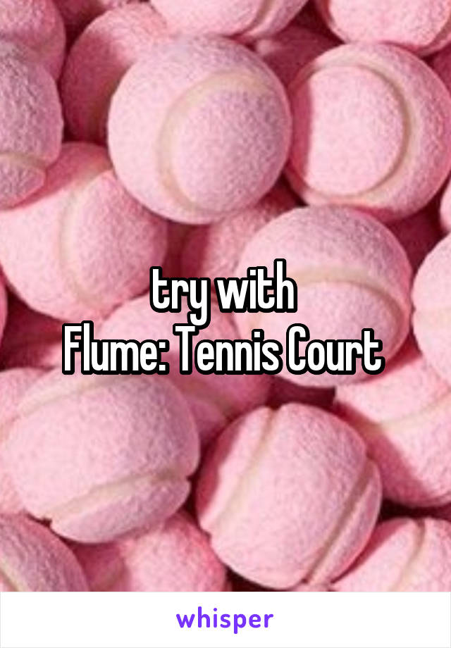 try with 
Flume: Tennis Court 