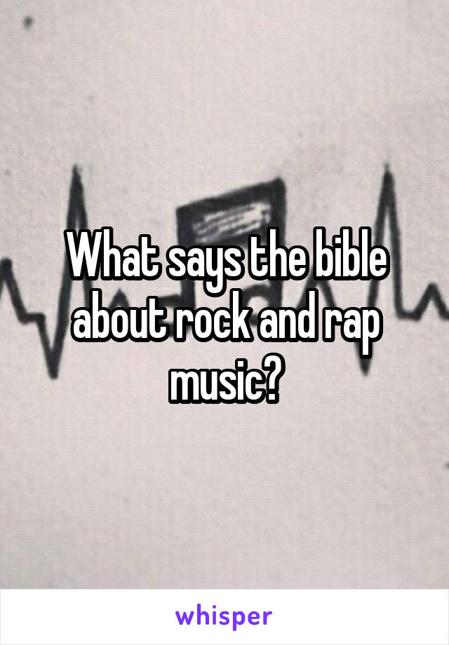 What says the bible about rock and rap music?