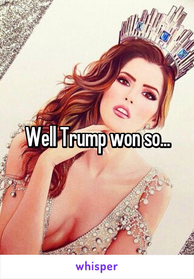 Well Trump won so...