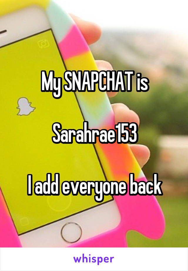 My SNAPCHAT is

Sarahrae153

I add everyone back