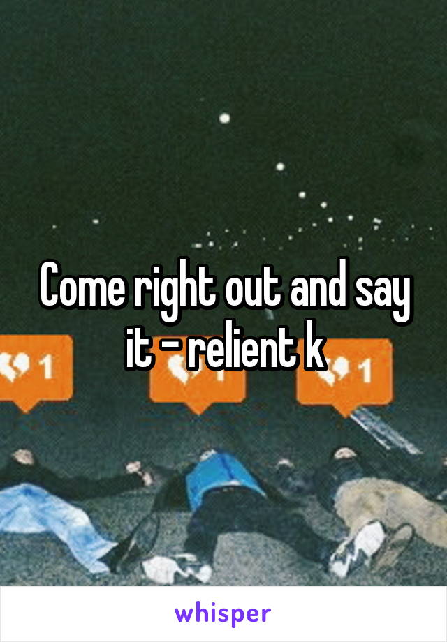 Come right out and say it - relient k