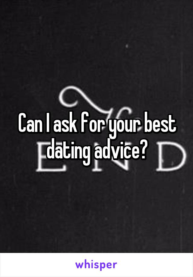 Can I ask for your best dating advice?