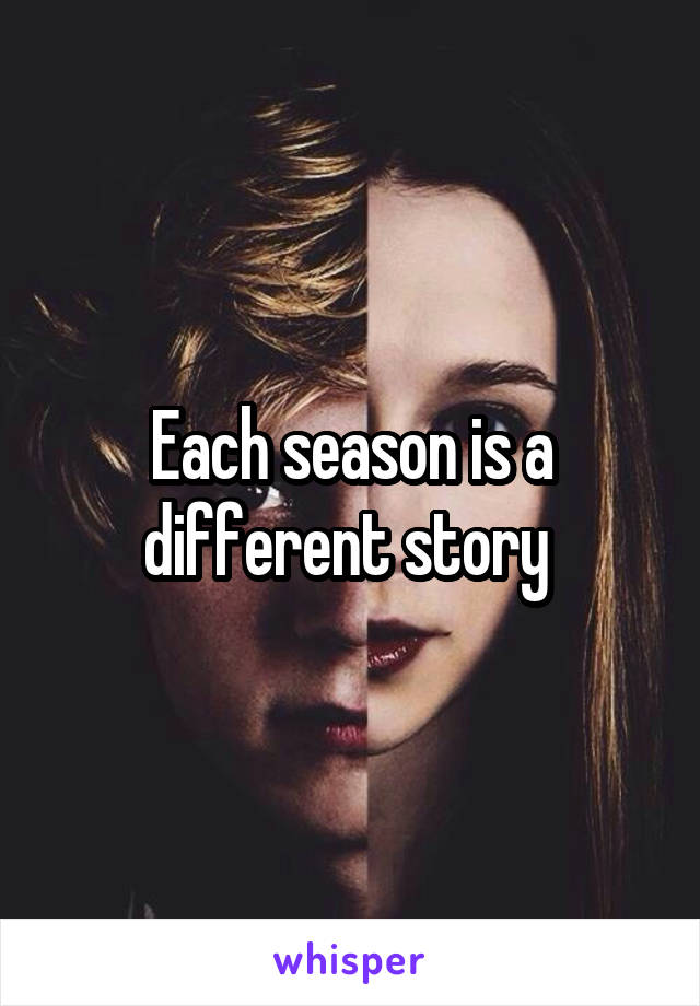 Each season is a different story 