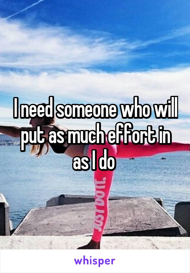 I need someone who will put as much effort in as I do 