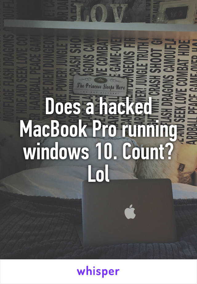 Does a hacked MacBook Pro running windows 10. Count? Lol