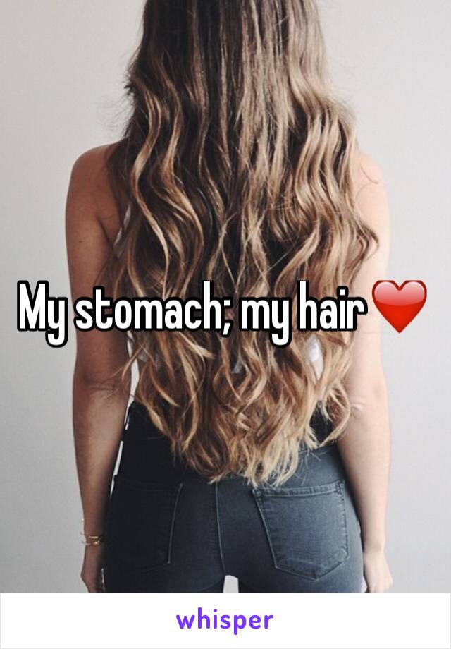 My stomach; my hair❤️