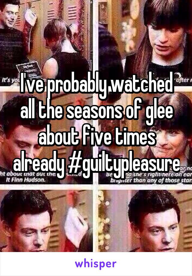 I've probably watched all the seasons of glee about five times already #guiltypleasure 