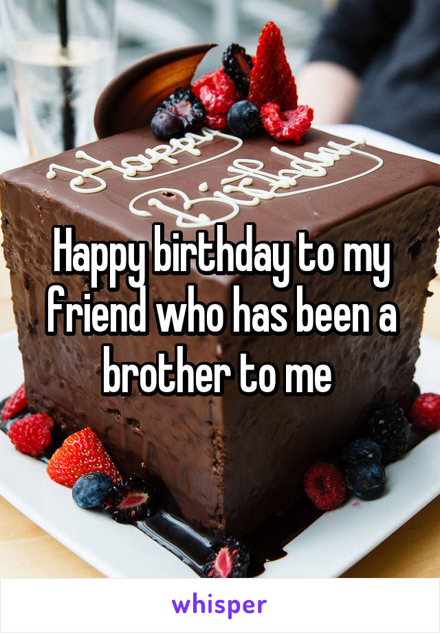 Happy birthday to my friend who has been a brother to me 