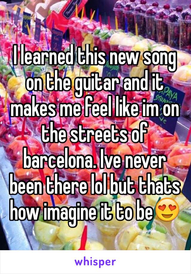 I learned this new song on the guitar and it makes me feel like im on the streets of barcelona. Ive never been there lol but thats how imagine it to be😍