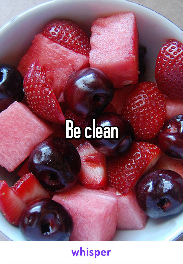 Be clean