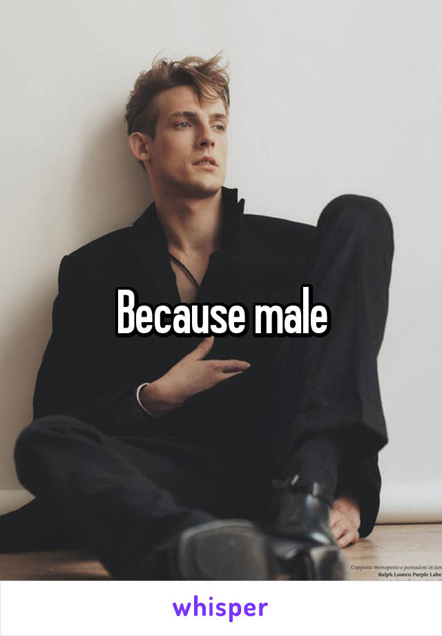 Because male