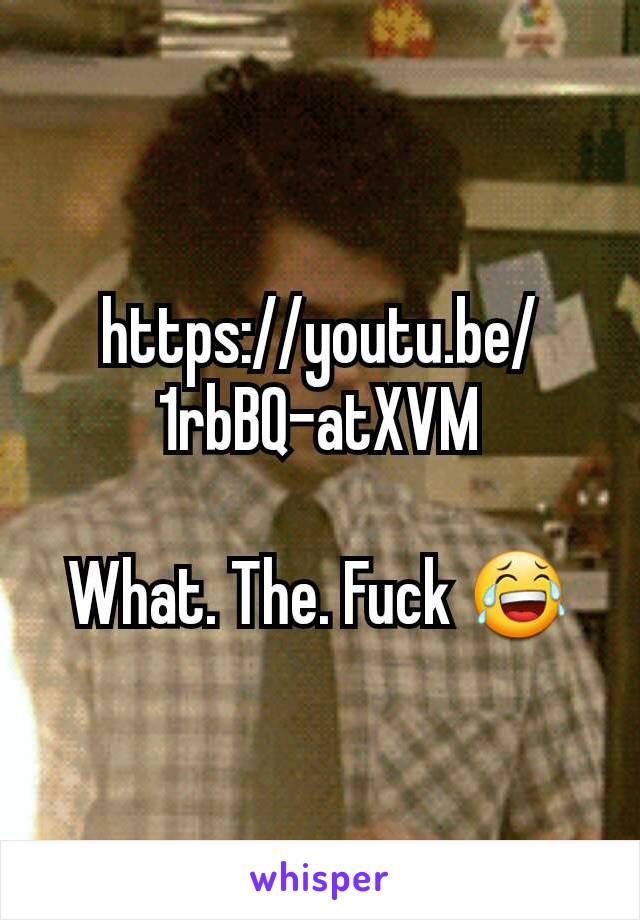 https://youtu.be/1rbBQ-atXVM

What. The. Fuck 😂