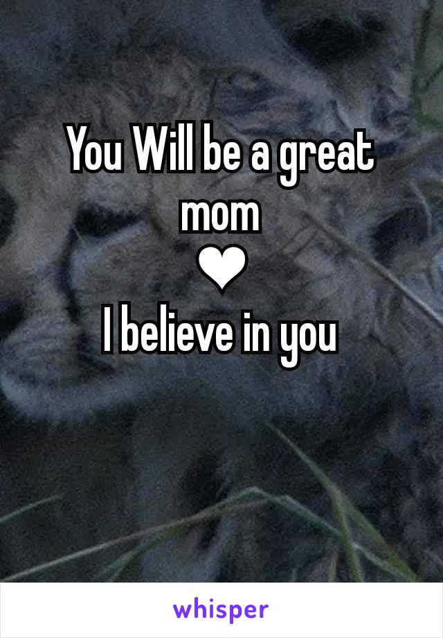 You Will be a great mom
❤
I believe in you