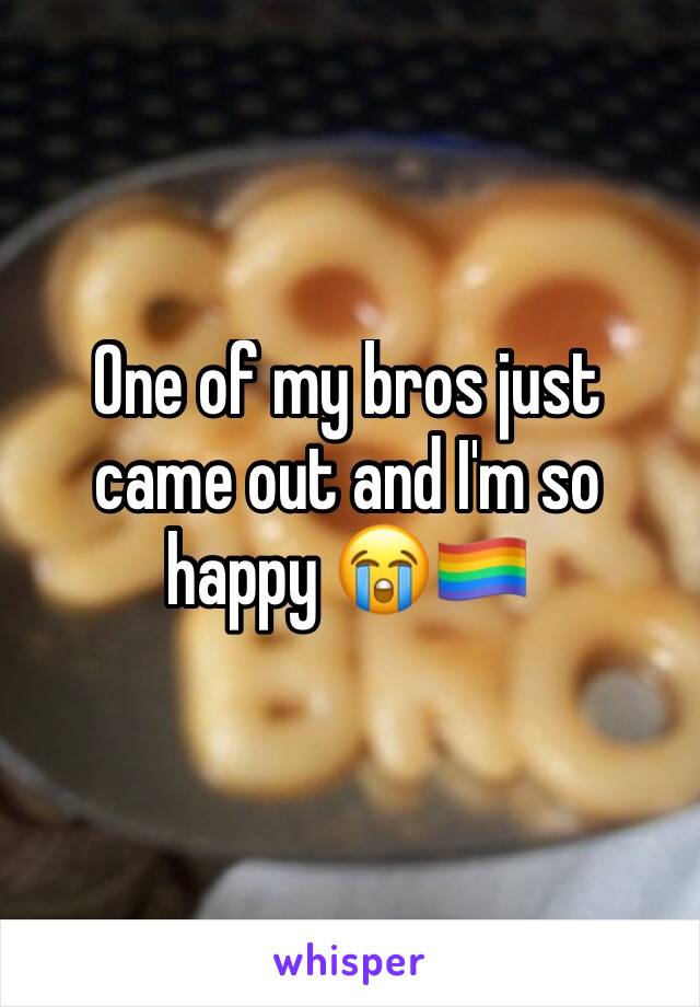 One of my bros just came out and I'm so happy 😭🏳️‍🌈