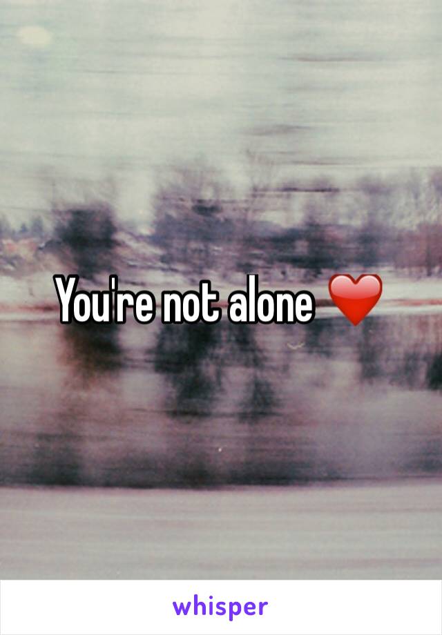 You're not alone ❤️