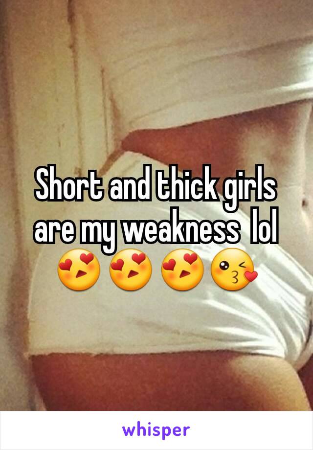 Short and thick girls are my weakness  lol
😍😍😍😘