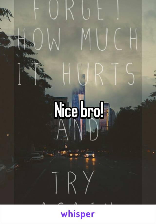 Nice bro!