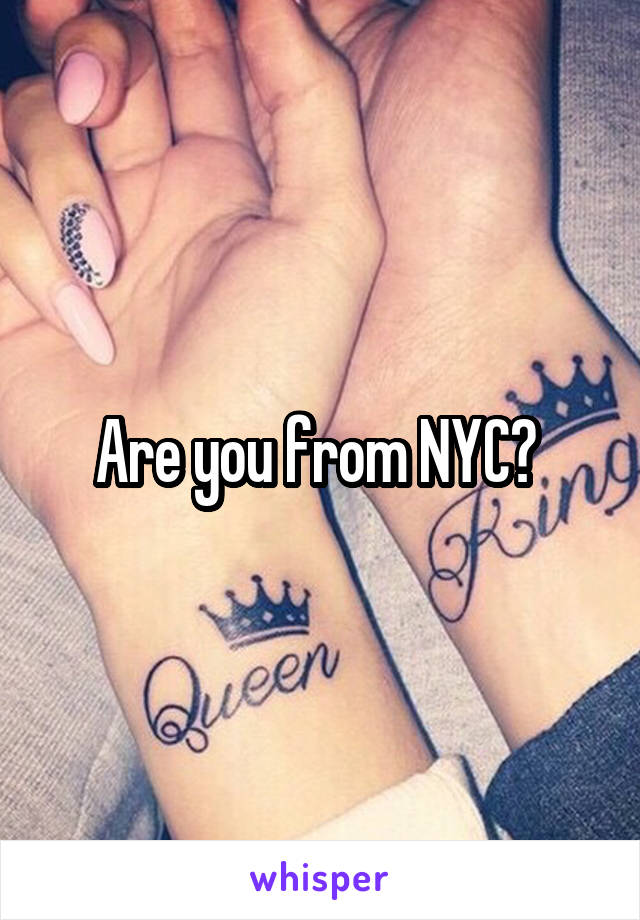 Are you from NYC? 