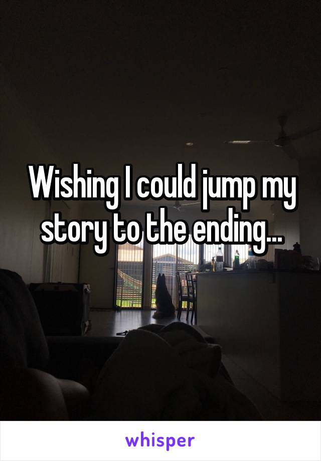 Wishing I could jump my story to the ending...
