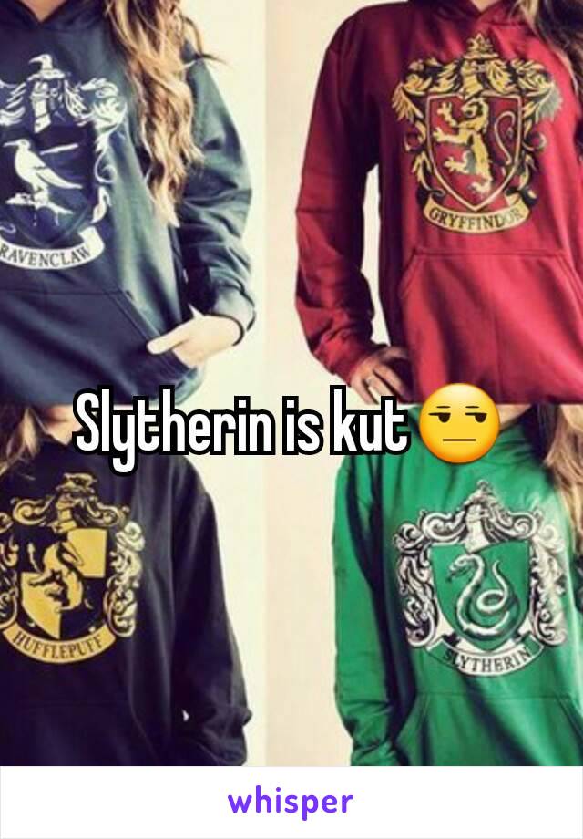 Slytherin is kut😒