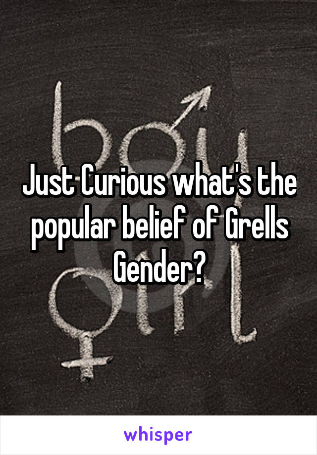 Just Curious what's the popular belief of Grells Gender?