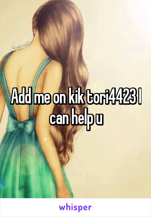 Add me on kik tori4423 I can help u